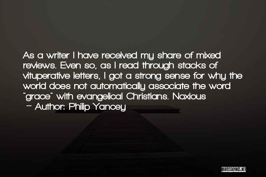 Philip Yancey Quotes: As A Writer I Have Received My Share Of Mixed Reviews. Even So, As I Read Through Stacks Of Vituperative