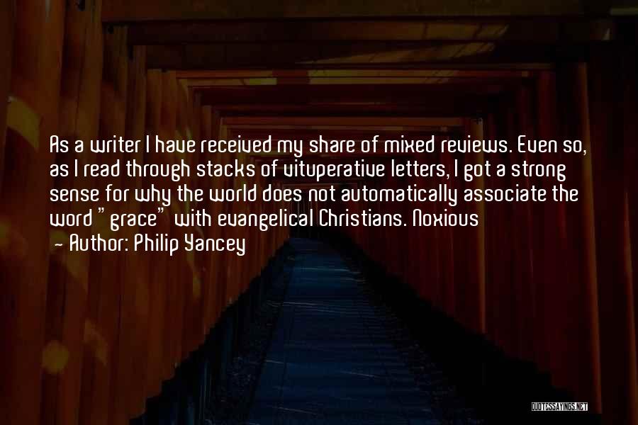 Philip Yancey Quotes: As A Writer I Have Received My Share Of Mixed Reviews. Even So, As I Read Through Stacks Of Vituperative