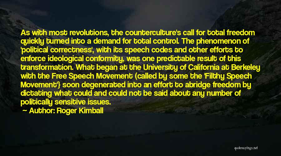 Roger Kimball Quotes: As With Most Revolutions, The Counterculture's Call For Total Freedom Quickly Turned Into A Demand For Total Control. The Phenomenon