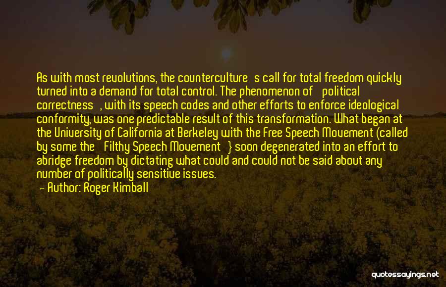 Roger Kimball Quotes: As With Most Revolutions, The Counterculture's Call For Total Freedom Quickly Turned Into A Demand For Total Control. The Phenomenon