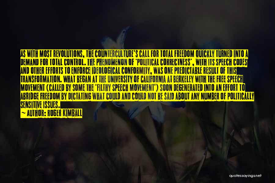 Roger Kimball Quotes: As With Most Revolutions, The Counterculture's Call For Total Freedom Quickly Turned Into A Demand For Total Control. The Phenomenon