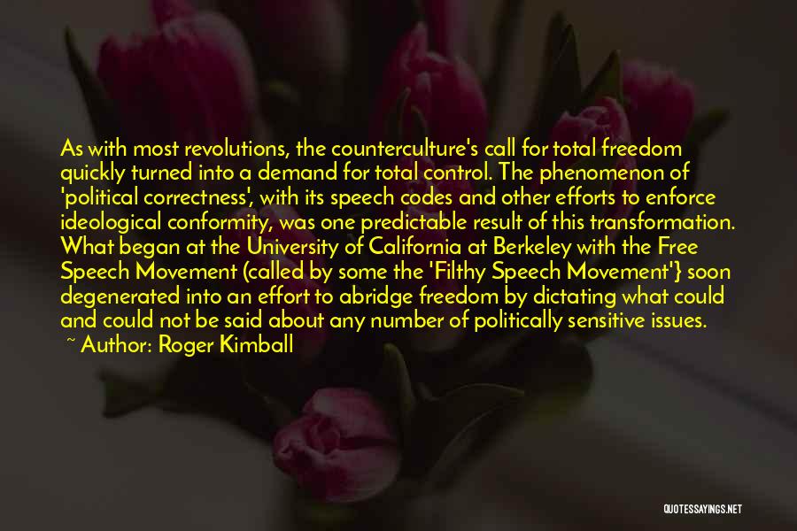 Roger Kimball Quotes: As With Most Revolutions, The Counterculture's Call For Total Freedom Quickly Turned Into A Demand For Total Control. The Phenomenon