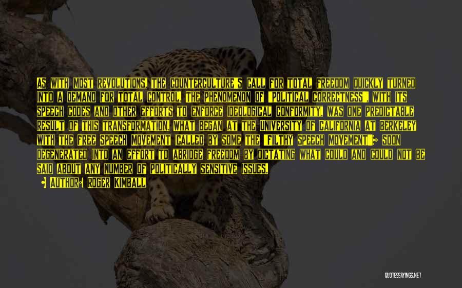 Roger Kimball Quotes: As With Most Revolutions, The Counterculture's Call For Total Freedom Quickly Turned Into A Demand For Total Control. The Phenomenon