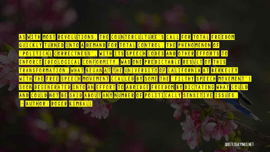 Roger Kimball Quotes: As With Most Revolutions, The Counterculture's Call For Total Freedom Quickly Turned Into A Demand For Total Control. The Phenomenon