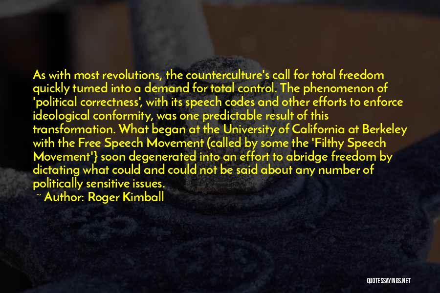 Roger Kimball Quotes: As With Most Revolutions, The Counterculture's Call For Total Freedom Quickly Turned Into A Demand For Total Control. The Phenomenon