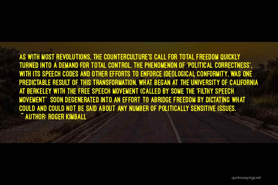 Roger Kimball Quotes: As With Most Revolutions, The Counterculture's Call For Total Freedom Quickly Turned Into A Demand For Total Control. The Phenomenon