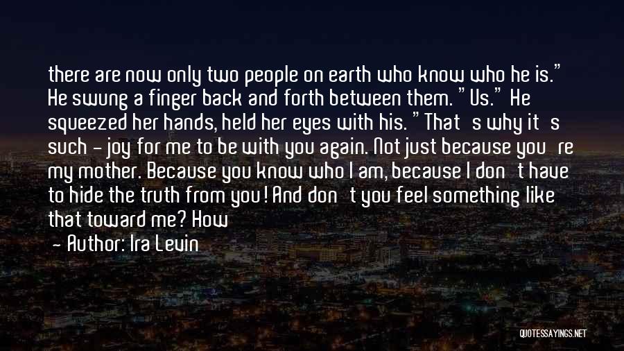 Ira Levin Quotes: There Are Now Only Two People On Earth Who Know Who He Is. He Swung A Finger Back And Forth