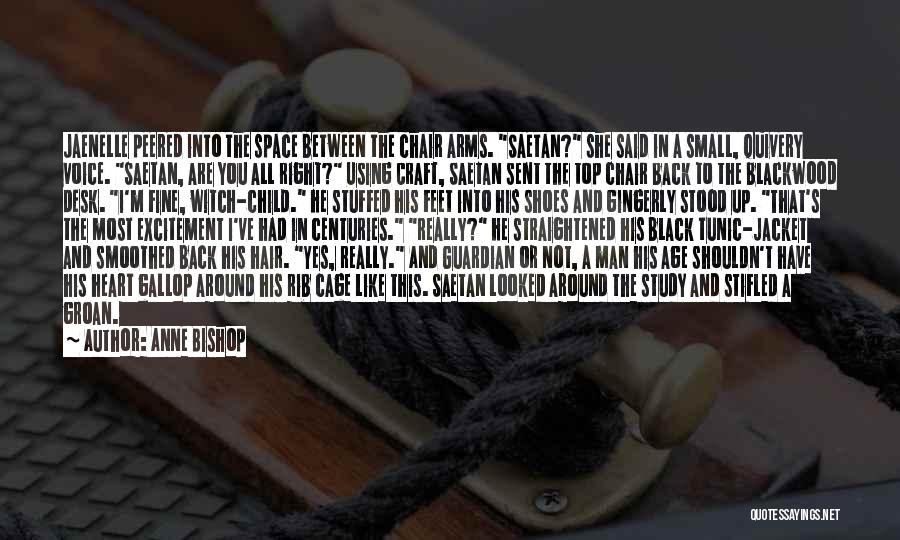 Anne Bishop Quotes: Jaenelle Peered Into The Space Between The Chair Arms. Saetan? She Said In A Small, Quivery Voice. Saetan, Are You