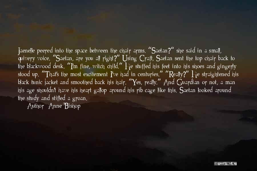 Anne Bishop Quotes: Jaenelle Peered Into The Space Between The Chair Arms. Saetan? She Said In A Small, Quivery Voice. Saetan, Are You
