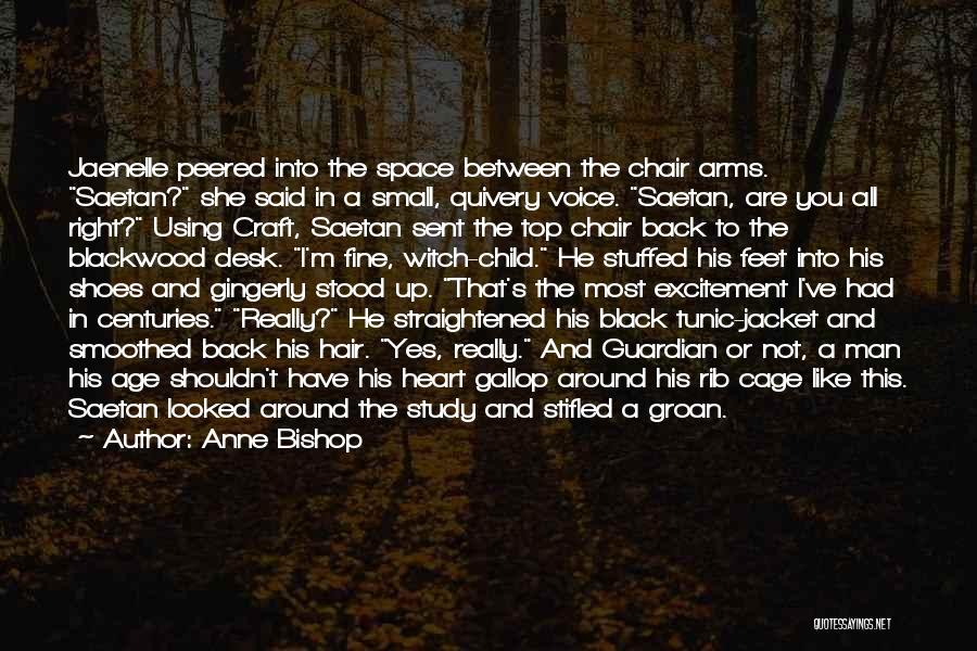 Anne Bishop Quotes: Jaenelle Peered Into The Space Between The Chair Arms. Saetan? She Said In A Small, Quivery Voice. Saetan, Are You