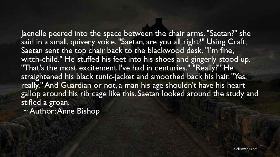 Anne Bishop Quotes: Jaenelle Peered Into The Space Between The Chair Arms. Saetan? She Said In A Small, Quivery Voice. Saetan, Are You