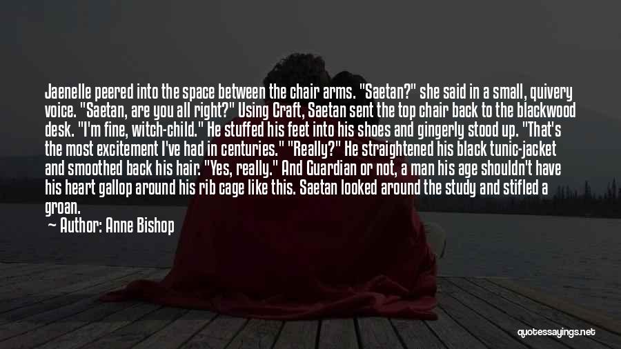 Anne Bishop Quotes: Jaenelle Peered Into The Space Between The Chair Arms. Saetan? She Said In A Small, Quivery Voice. Saetan, Are You