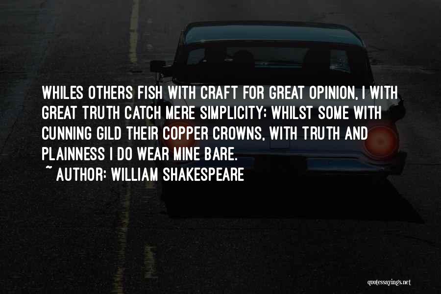 William Shakespeare Quotes: Whiles Others Fish With Craft For Great Opinion, I With Great Truth Catch Mere Simplicity; Whilst Some With Cunning Gild