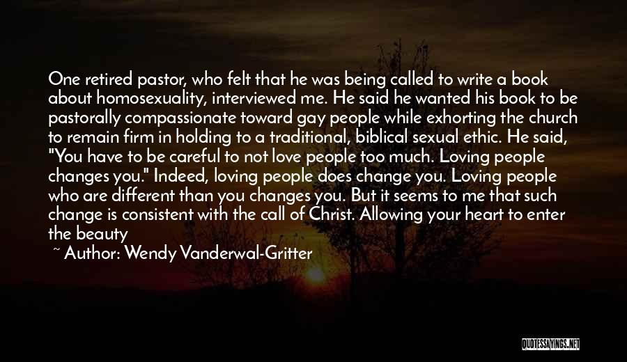 Wendy Vanderwal-Gritter Quotes: One Retired Pastor, Who Felt That He Was Being Called To Write A Book About Homosexuality, Interviewed Me. He Said