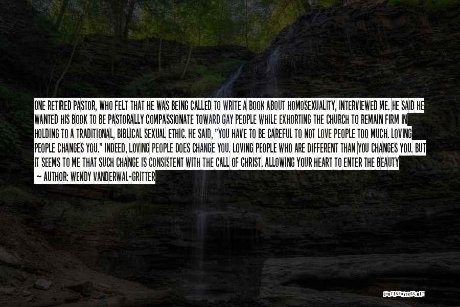 Wendy Vanderwal-Gritter Quotes: One Retired Pastor, Who Felt That He Was Being Called To Write A Book About Homosexuality, Interviewed Me. He Said