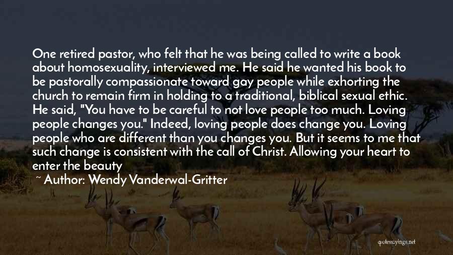 Wendy Vanderwal-Gritter Quotes: One Retired Pastor, Who Felt That He Was Being Called To Write A Book About Homosexuality, Interviewed Me. He Said