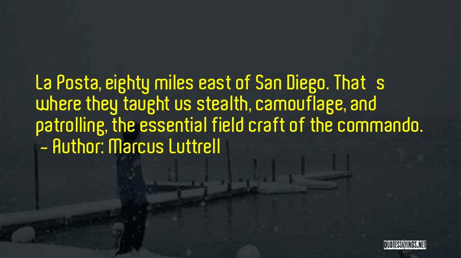 Marcus Luttrell Quotes: La Posta, Eighty Miles East Of San Diego. That's Where They Taught Us Stealth, Camouflage, And Patrolling, The Essential Field