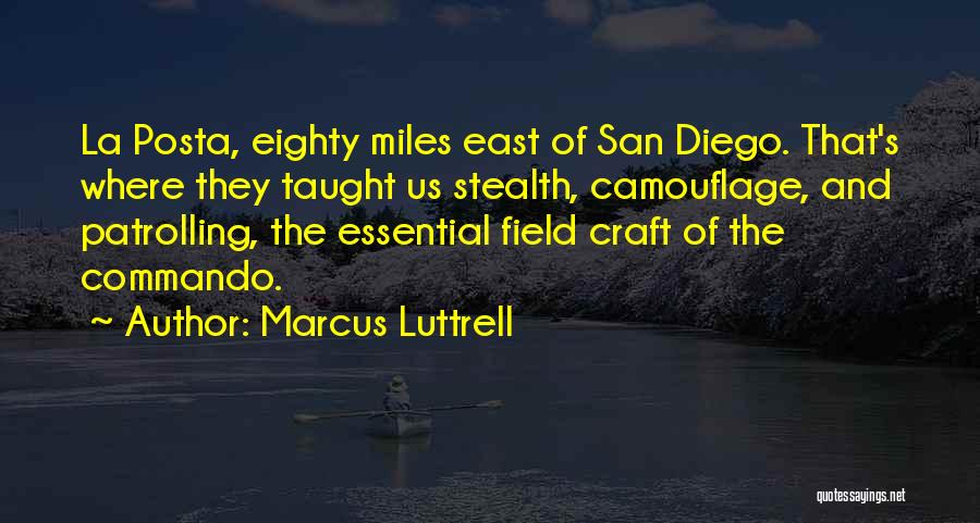 Marcus Luttrell Quotes: La Posta, Eighty Miles East Of San Diego. That's Where They Taught Us Stealth, Camouflage, And Patrolling, The Essential Field