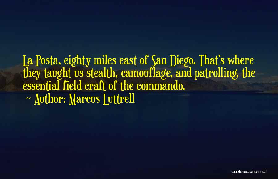 Marcus Luttrell Quotes: La Posta, Eighty Miles East Of San Diego. That's Where They Taught Us Stealth, Camouflage, And Patrolling, The Essential Field