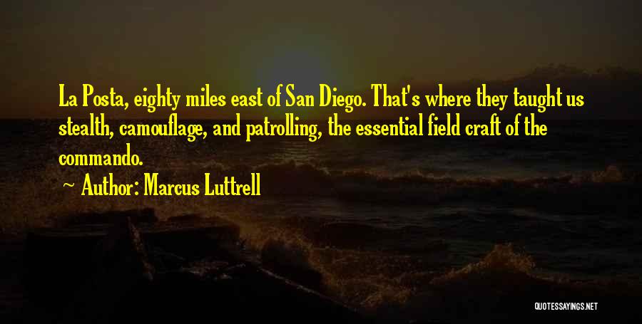 Marcus Luttrell Quotes: La Posta, Eighty Miles East Of San Diego. That's Where They Taught Us Stealth, Camouflage, And Patrolling, The Essential Field