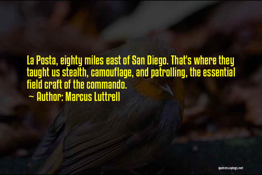Marcus Luttrell Quotes: La Posta, Eighty Miles East Of San Diego. That's Where They Taught Us Stealth, Camouflage, And Patrolling, The Essential Field