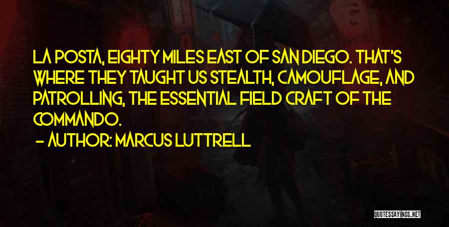 Marcus Luttrell Quotes: La Posta, Eighty Miles East Of San Diego. That's Where They Taught Us Stealth, Camouflage, And Patrolling, The Essential Field