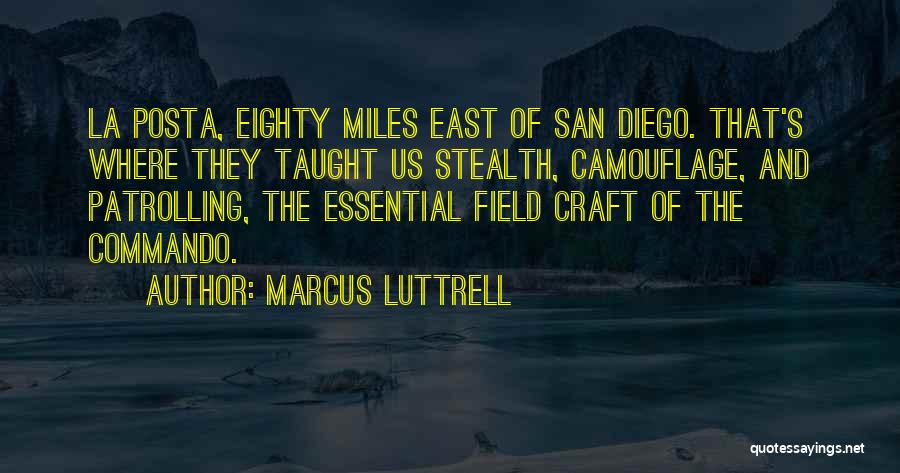 Marcus Luttrell Quotes: La Posta, Eighty Miles East Of San Diego. That's Where They Taught Us Stealth, Camouflage, And Patrolling, The Essential Field
