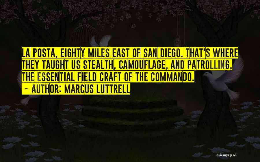 Marcus Luttrell Quotes: La Posta, Eighty Miles East Of San Diego. That's Where They Taught Us Stealth, Camouflage, And Patrolling, The Essential Field