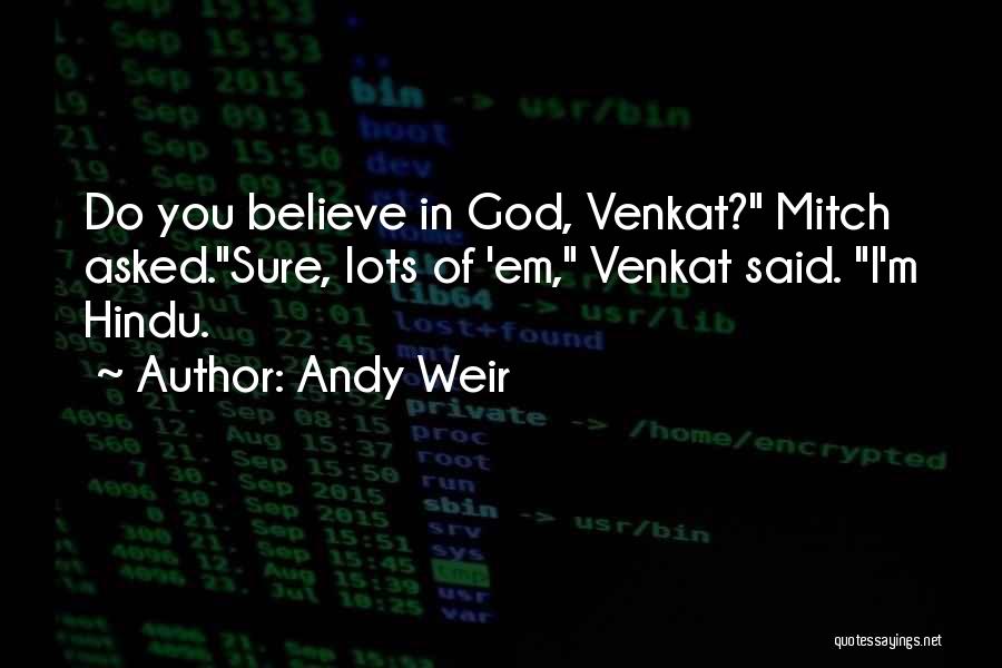 Andy Weir Quotes: Do You Believe In God, Venkat? Mitch Asked.sure, Lots Of 'em, Venkat Said. I'm Hindu.