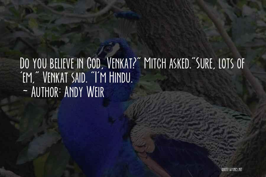Andy Weir Quotes: Do You Believe In God, Venkat? Mitch Asked.sure, Lots Of 'em, Venkat Said. I'm Hindu.