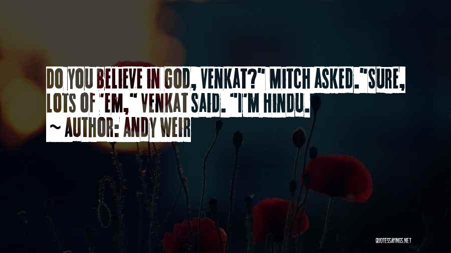 Andy Weir Quotes: Do You Believe In God, Venkat? Mitch Asked.sure, Lots Of 'em, Venkat Said. I'm Hindu.