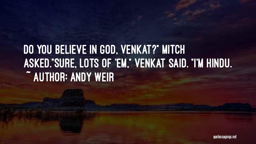 Andy Weir Quotes: Do You Believe In God, Venkat? Mitch Asked.sure, Lots Of 'em, Venkat Said. I'm Hindu.
