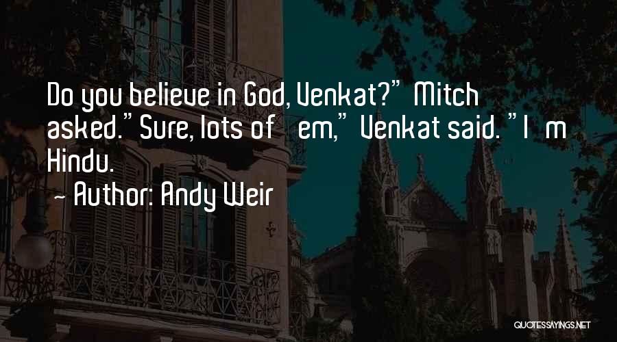 Andy Weir Quotes: Do You Believe In God, Venkat? Mitch Asked.sure, Lots Of 'em, Venkat Said. I'm Hindu.