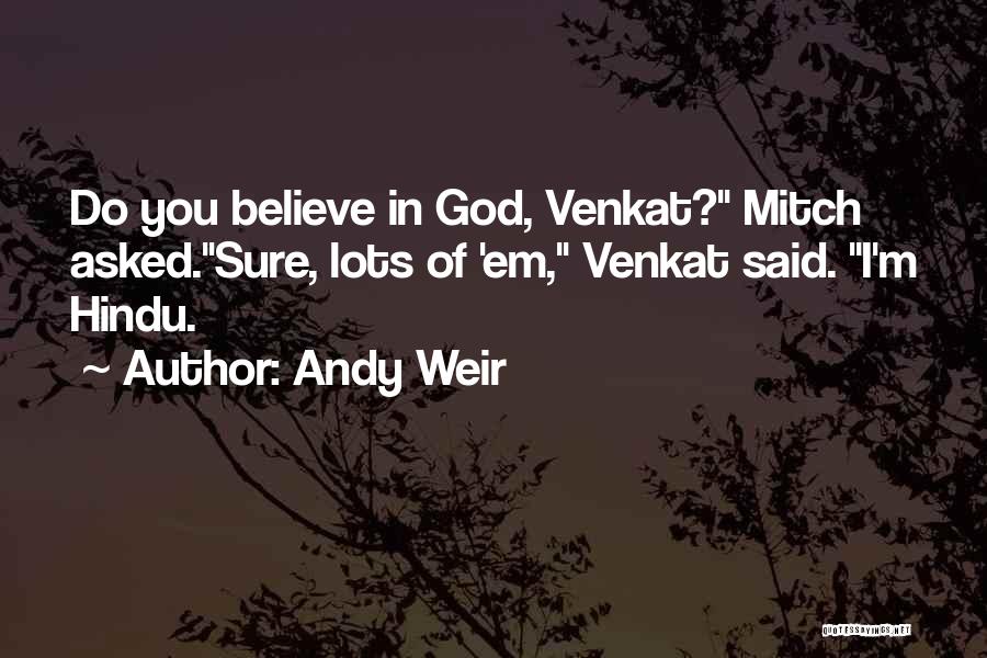 Andy Weir Quotes: Do You Believe In God, Venkat? Mitch Asked.sure, Lots Of 'em, Venkat Said. I'm Hindu.