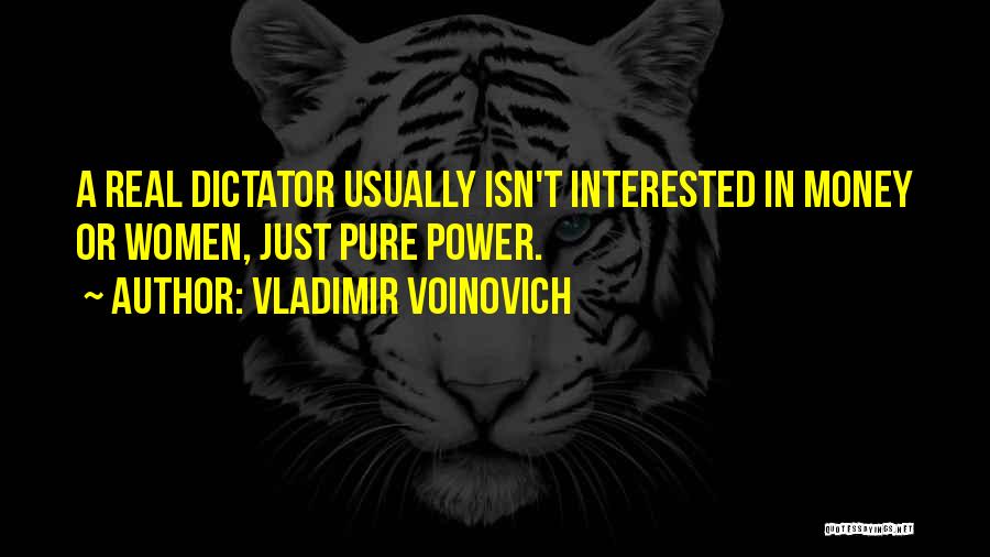 Vladimir Voinovich Quotes: A Real Dictator Usually Isn't Interested In Money Or Women, Just Pure Power.
