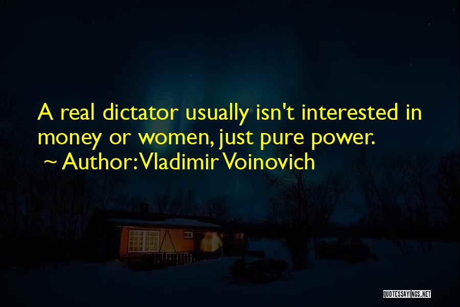 Vladimir Voinovich Quotes: A Real Dictator Usually Isn't Interested In Money Or Women, Just Pure Power.