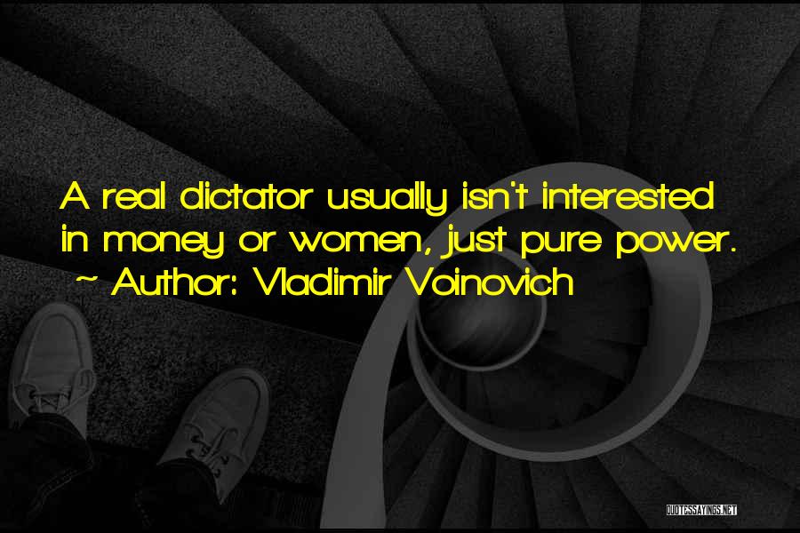 Vladimir Voinovich Quotes: A Real Dictator Usually Isn't Interested In Money Or Women, Just Pure Power.