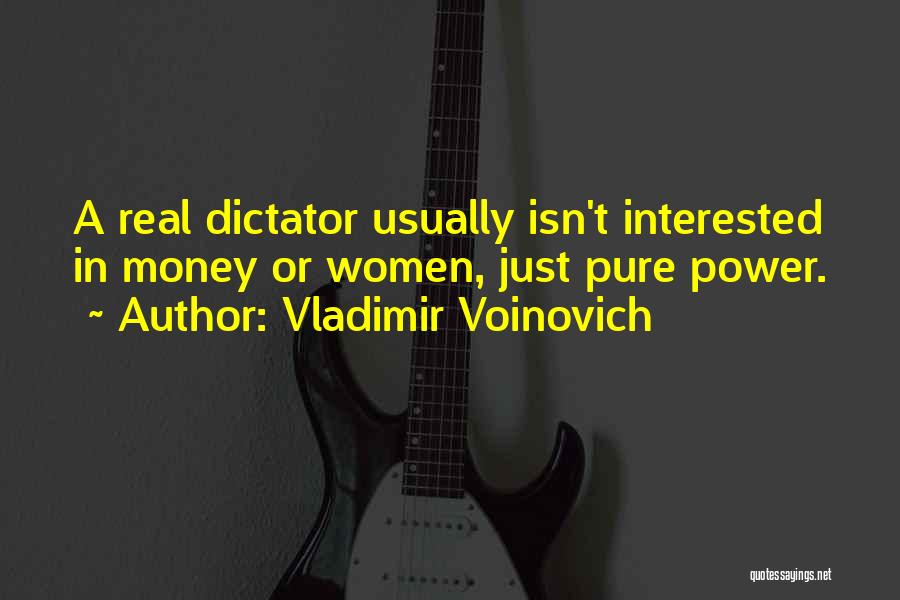 Vladimir Voinovich Quotes: A Real Dictator Usually Isn't Interested In Money Or Women, Just Pure Power.