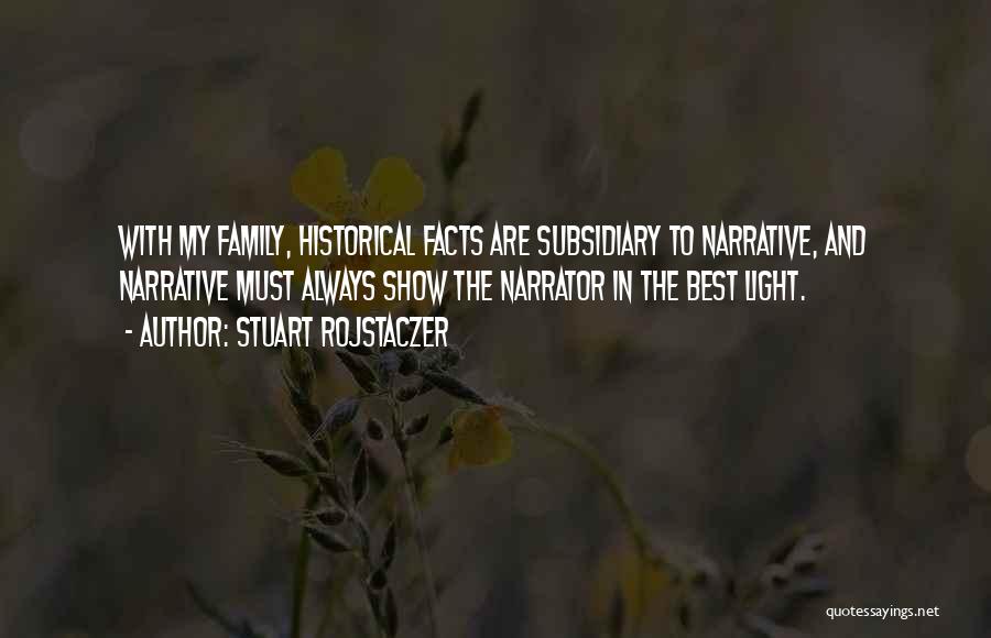 Stuart Rojstaczer Quotes: With My Family, Historical Facts Are Subsidiary To Narrative, And Narrative Must Always Show The Narrator In The Best Light.