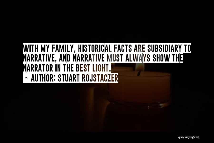 Stuart Rojstaczer Quotes: With My Family, Historical Facts Are Subsidiary To Narrative, And Narrative Must Always Show The Narrator In The Best Light.