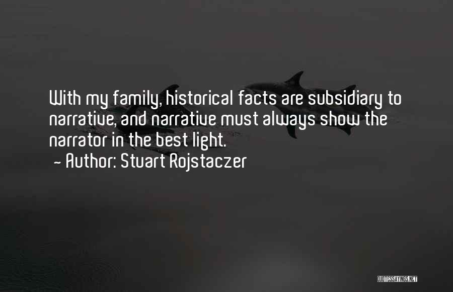 Stuart Rojstaczer Quotes: With My Family, Historical Facts Are Subsidiary To Narrative, And Narrative Must Always Show The Narrator In The Best Light.