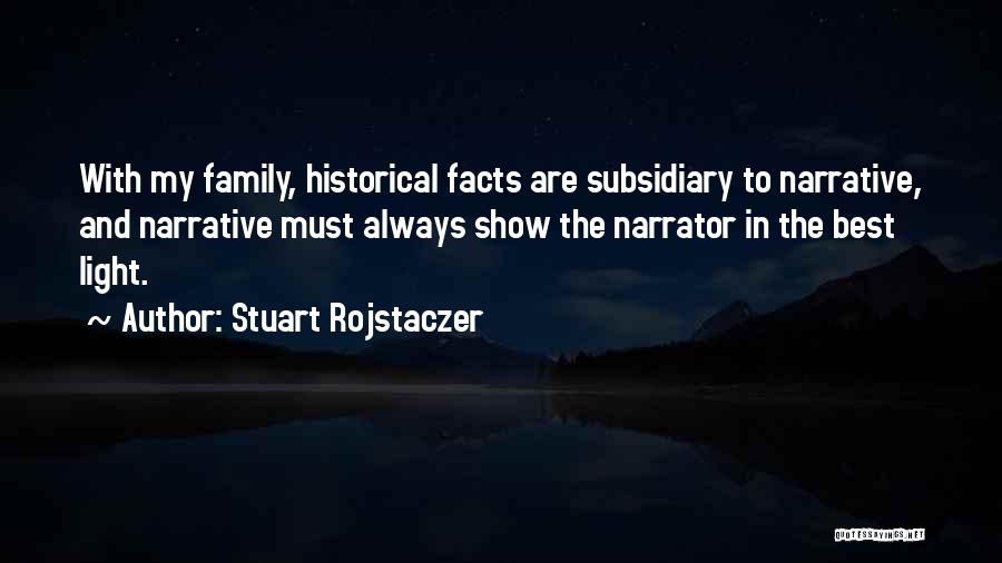Stuart Rojstaczer Quotes: With My Family, Historical Facts Are Subsidiary To Narrative, And Narrative Must Always Show The Narrator In The Best Light.