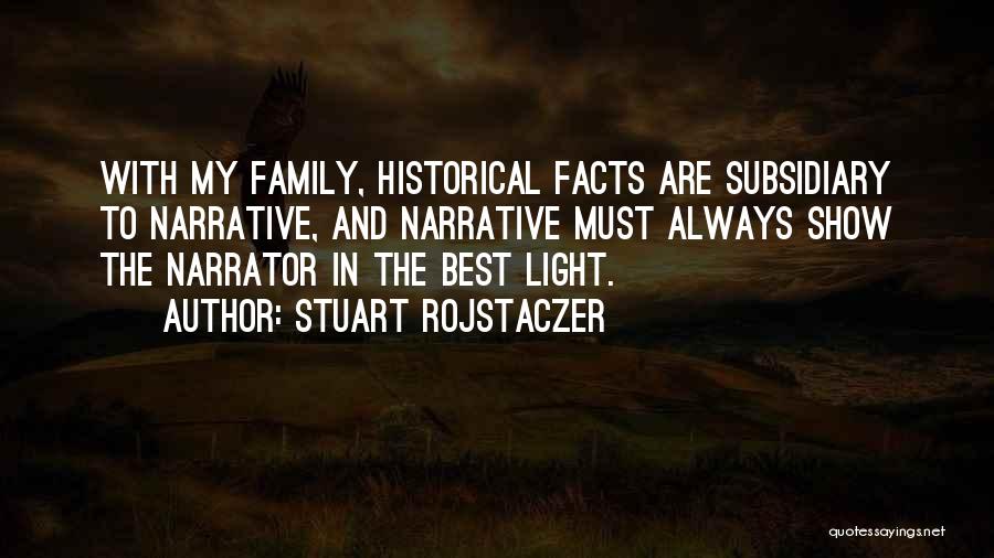 Stuart Rojstaczer Quotes: With My Family, Historical Facts Are Subsidiary To Narrative, And Narrative Must Always Show The Narrator In The Best Light.
