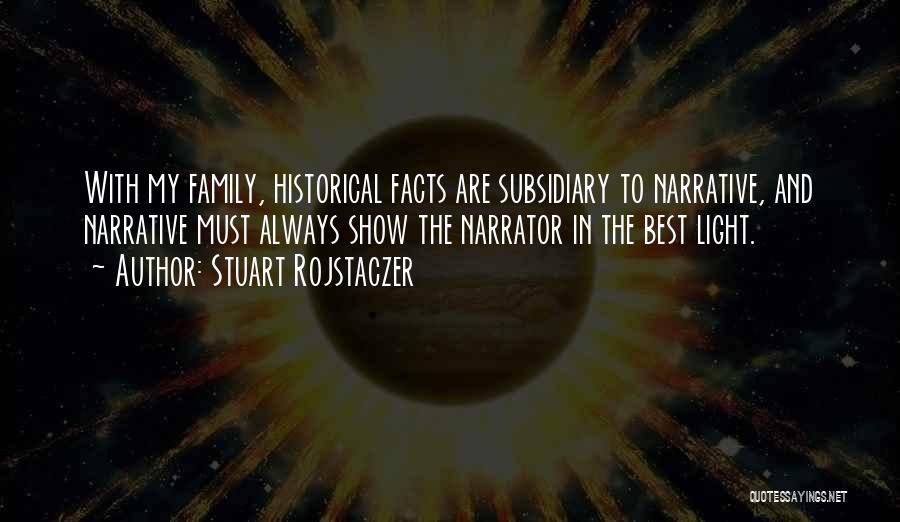 Stuart Rojstaczer Quotes: With My Family, Historical Facts Are Subsidiary To Narrative, And Narrative Must Always Show The Narrator In The Best Light.