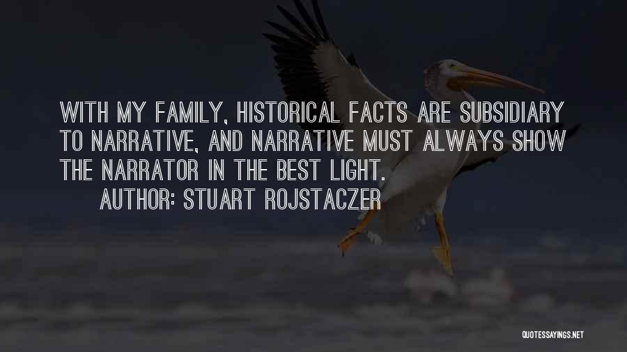 Stuart Rojstaczer Quotes: With My Family, Historical Facts Are Subsidiary To Narrative, And Narrative Must Always Show The Narrator In The Best Light.