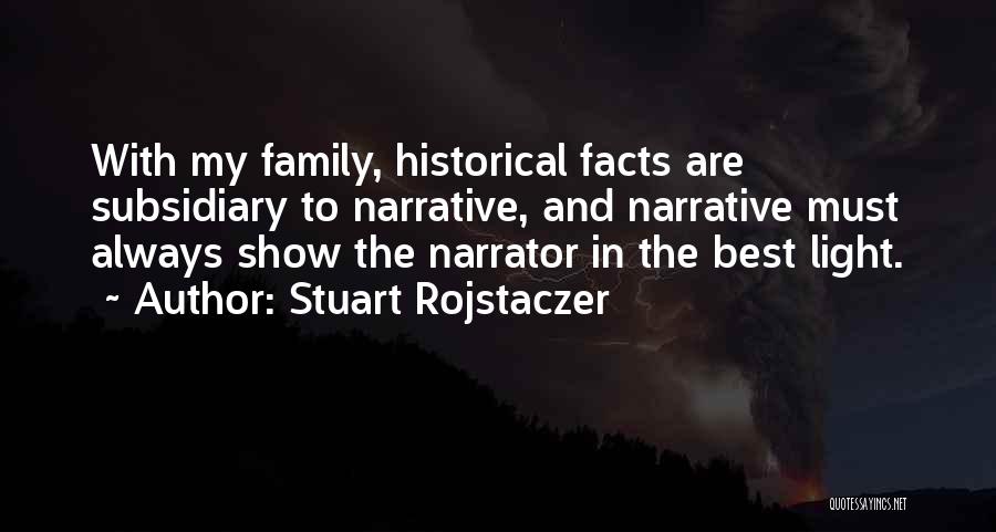 Stuart Rojstaczer Quotes: With My Family, Historical Facts Are Subsidiary To Narrative, And Narrative Must Always Show The Narrator In The Best Light.