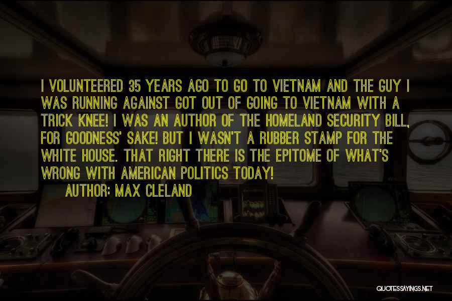 Max Cleland Quotes: I Volunteered 35 Years Ago To Go To Vietnam And The Guy I Was Running Against Got Out Of Going