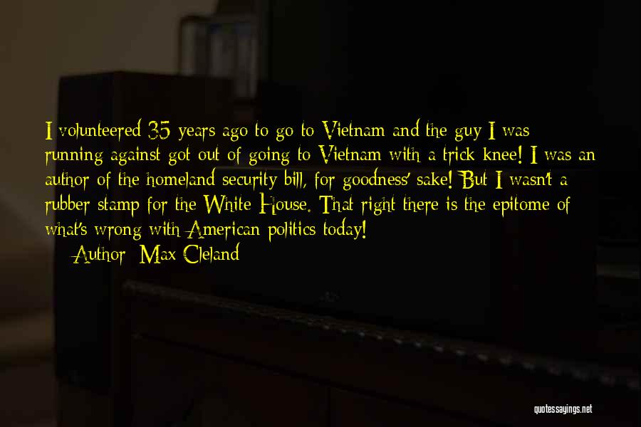 Max Cleland Quotes: I Volunteered 35 Years Ago To Go To Vietnam And The Guy I Was Running Against Got Out Of Going