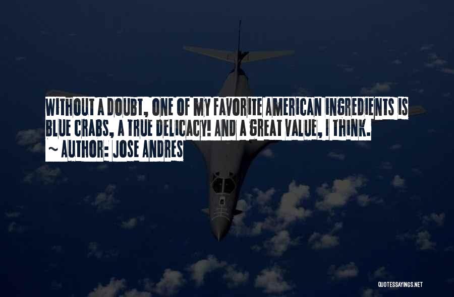 Jose Andres Quotes: Without A Doubt, One Of My Favorite American Ingredients Is Blue Crabs, A True Delicacy! And A Great Value, I