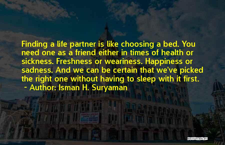 Isman H. Suryaman Quotes: Finding A Life Partner Is Like Choosing A Bed. You Need One As A Friend Either In Times Of Health